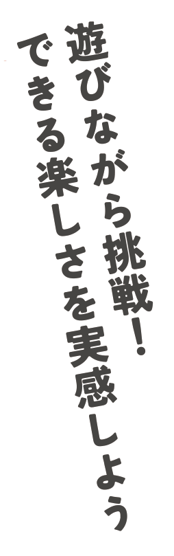 遊びながら挑戦！できる楽しさを実感しよう